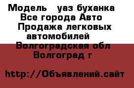  › Модель ­ уаз буханка - Все города Авто » Продажа легковых автомобилей   . Волгоградская обл.,Волгоград г.